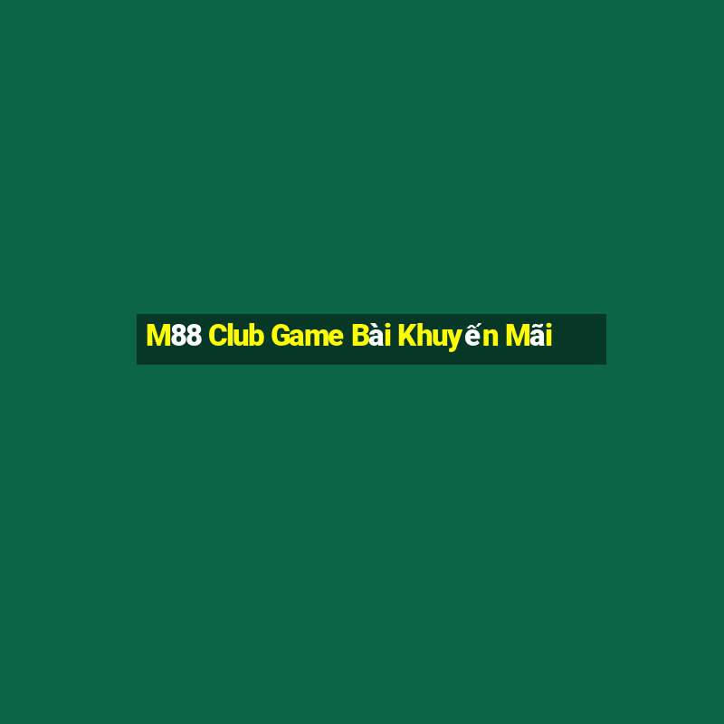 M88 Club Game Bài Khuyến Mãi