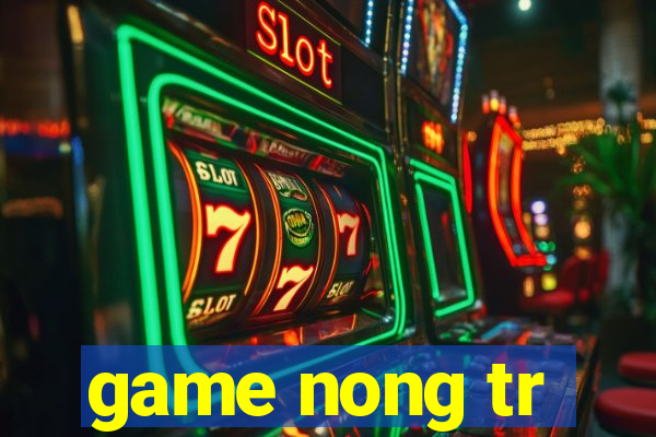 game nong tr