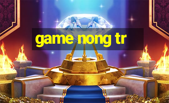 game nong tr