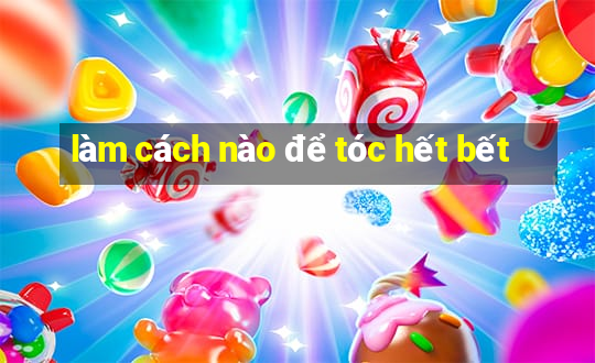 làm cách nào để tóc hết bết