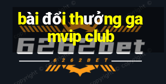 bài đổi thưởng gamvip club