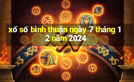 xổ số bình thuận ngày 7 tháng 12 năm 2024