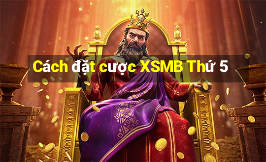 Cách đặt cược XSMB Thứ 5