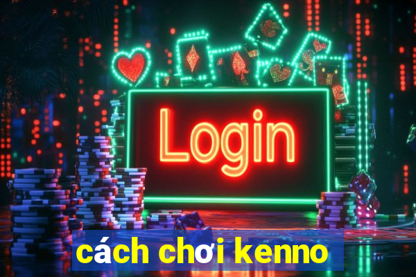 cách chơi kenno