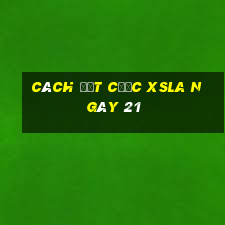 Cách đặt cược XSLA ngày 21