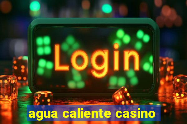 agua caliente casino