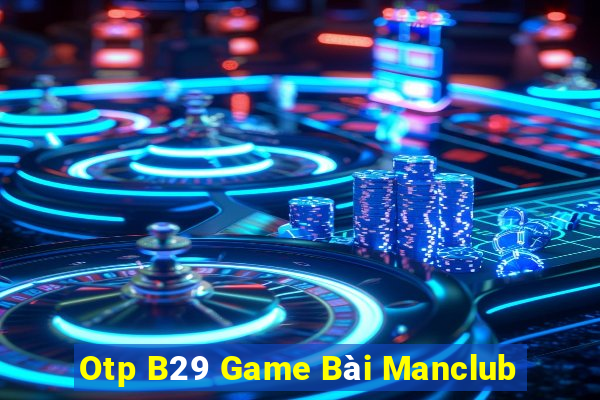 Otp B29 Game Bài Manclub