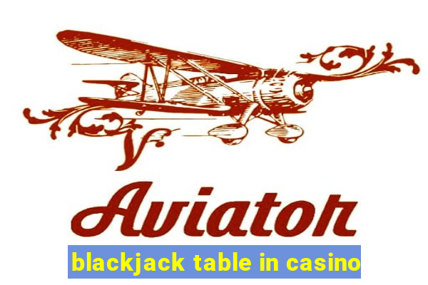 blackjack table in casino