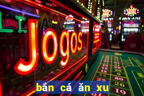 bắn cá ăn xu đổi thẻ