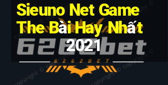 Sieuno Net Game The Bài Hay Nhất 2021