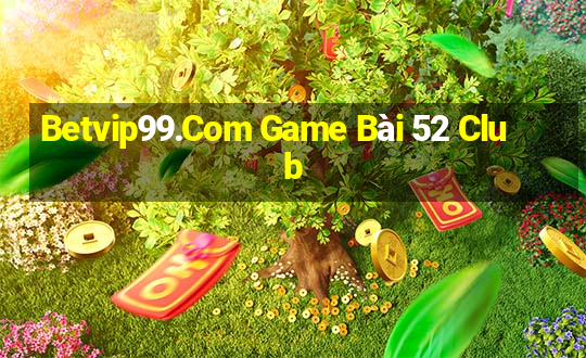 Betvip99.Com Game Bài 52 Club