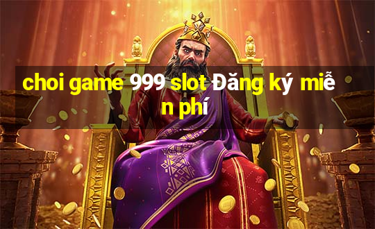 choi game 999 slot Đăng ký miễn phí