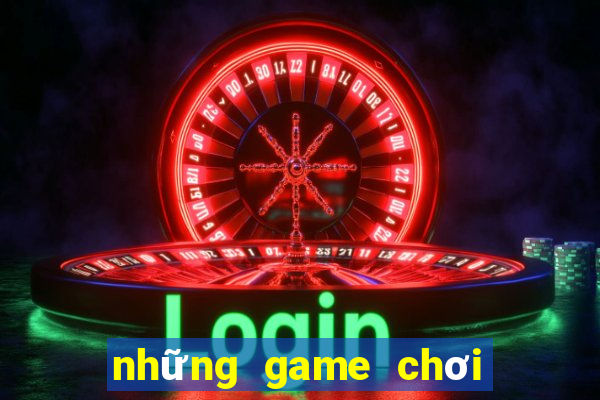 những game chơi đổi tiền thật