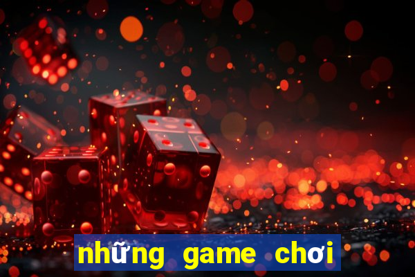 những game chơi đổi tiền thật