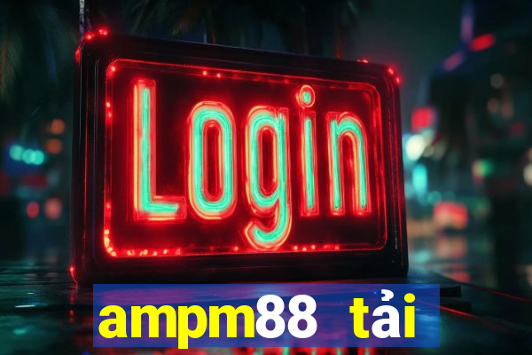 ampm88 tải xuống app