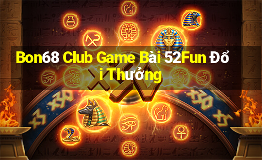 Bon68 Club Game Bài 52Fun Đổi Thưởng