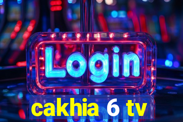 cakhia 6 tv