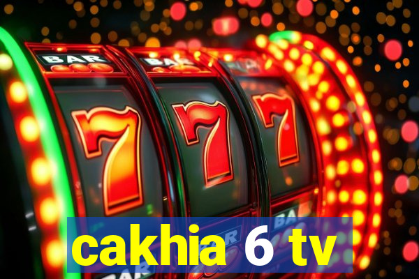 cakhia 6 tv