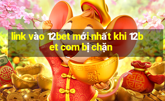 link vào 12bet mới nhất khi 12bet com bị chặn