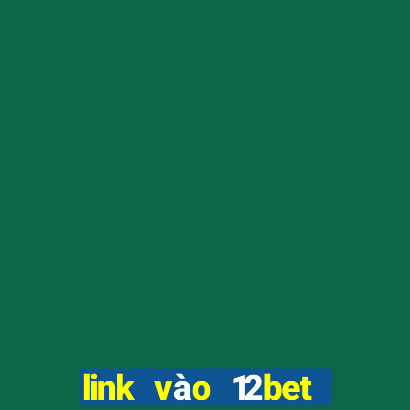 link vào 12bet mới nhất khi 12bet com bị chặn