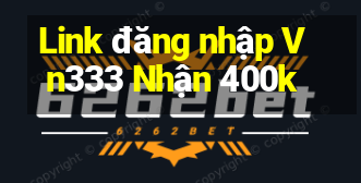 Link đăng nhập Vn333 Nhận 400k