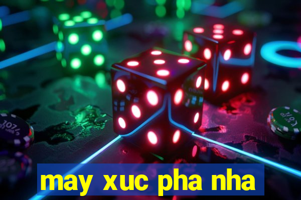 may xuc pha nha