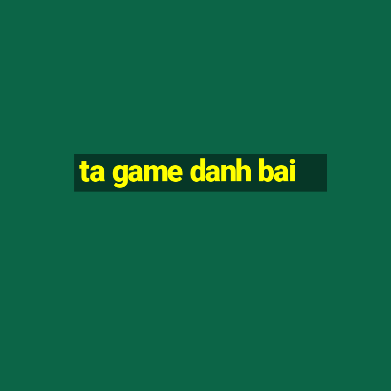 ta game danh bai