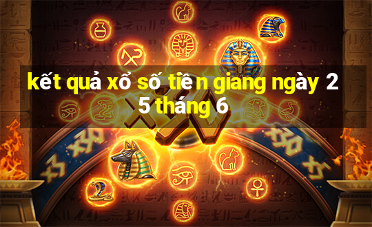 kết quả xổ số tiền giang ngày 25 tháng 6