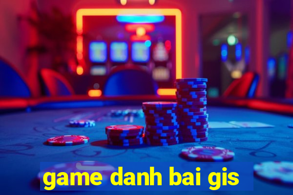 game danh bai gis