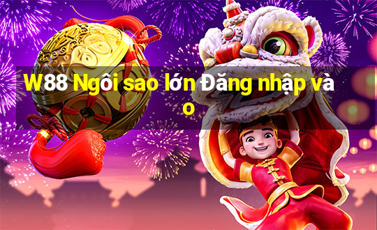 W88 Ngôi sao lớn Đăng nhập vào