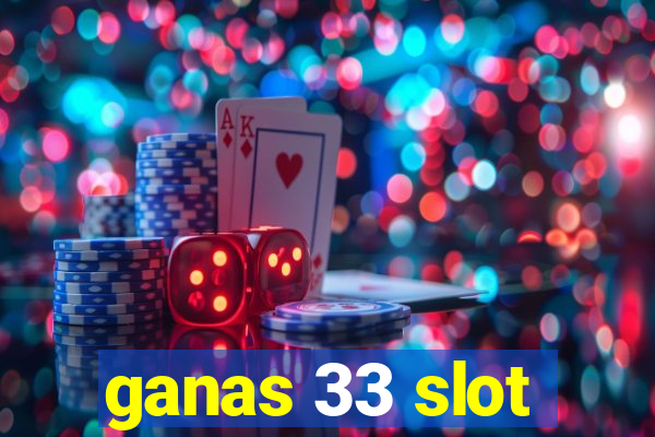 ganas 33 slot