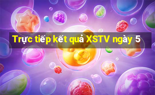 Trực tiếp kết quả XSTV ngày 5