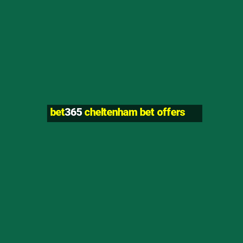 bet365 cheltenham bet offers