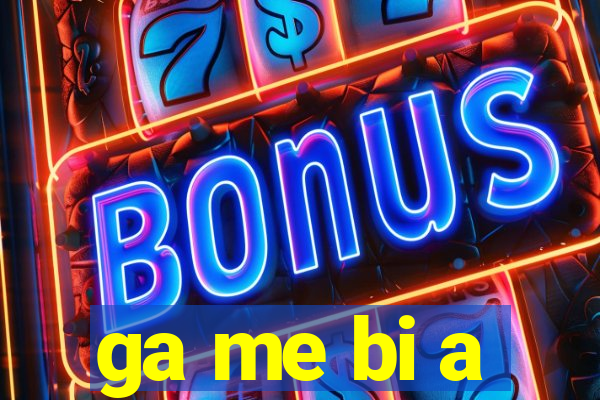 ga me bi a