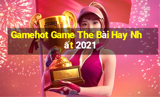 Gamehot Game The Bài Hay Nhất 2021