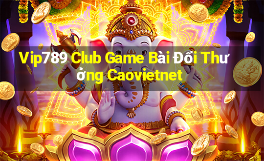 Vip789 Club Game Bài Đổi Thưởng Caovietnet