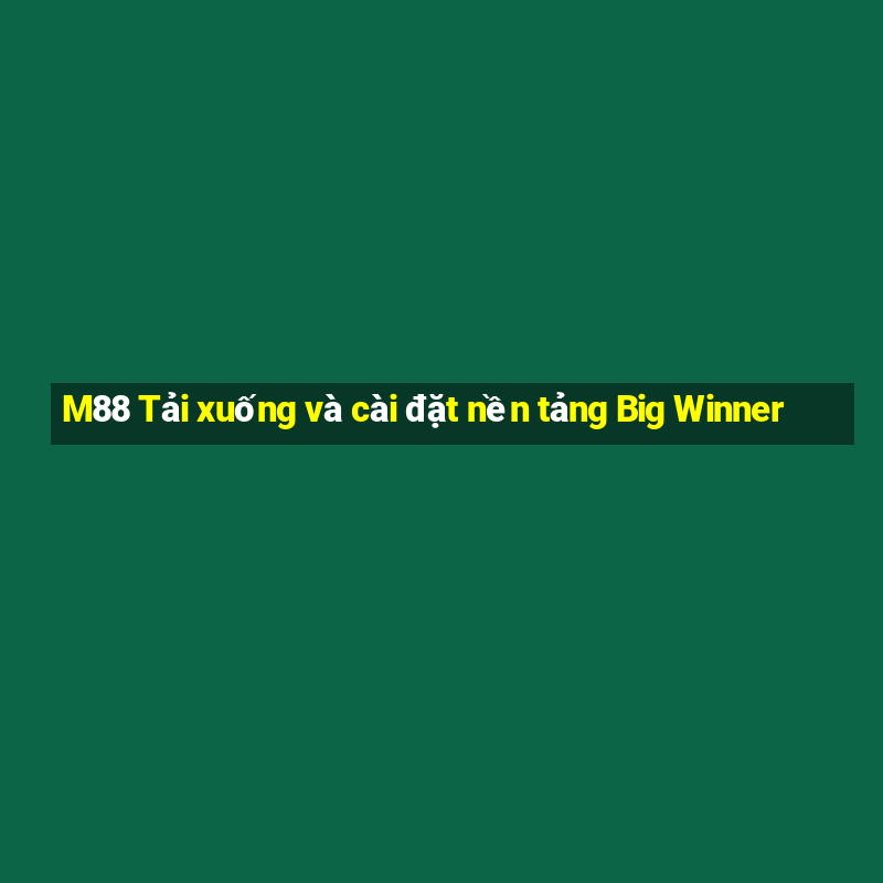 M88 Tải xuống và cài đặt nền tảng Big Winner