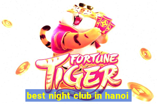 best night club in hanoi