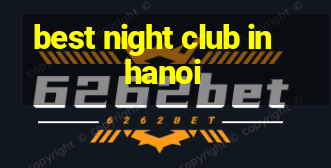 best night club in hanoi