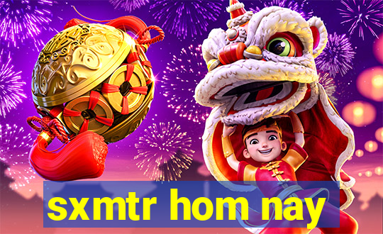 sxmtr hom nay