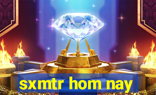 sxmtr hom nay