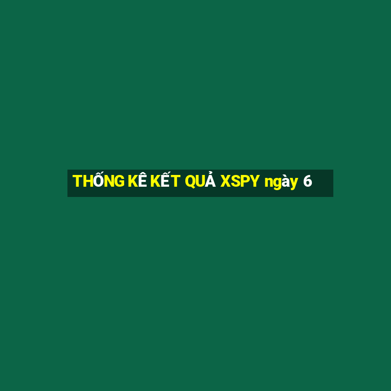 THỐNG KÊ KẾT QUẢ XSPY ngày 6