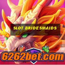 slot bridesmaids