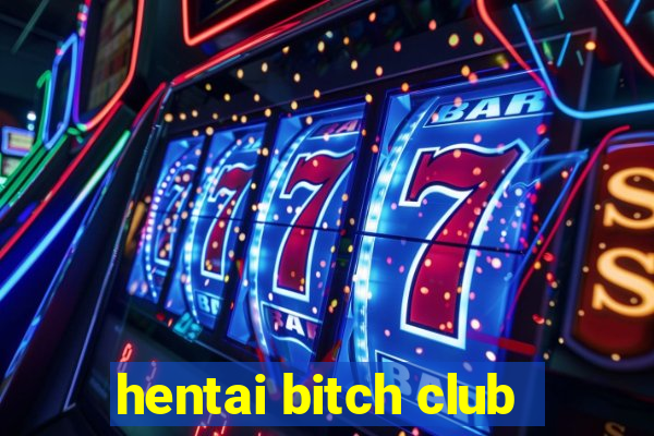 hentai bitch club