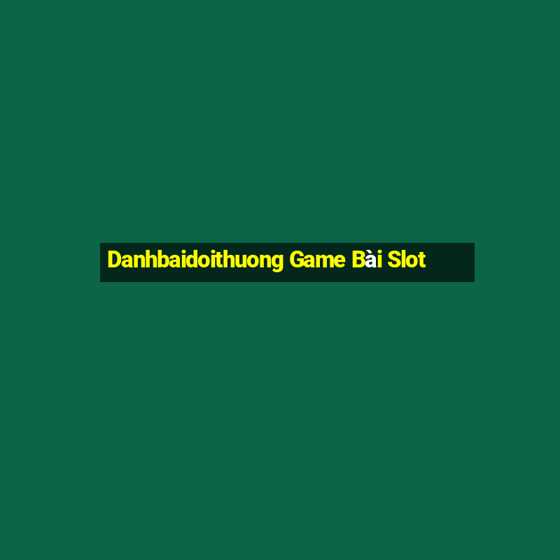 Danhbaidoithuong Game Bài Slot