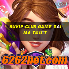 Suvip Club Game Bài Ma Thuật