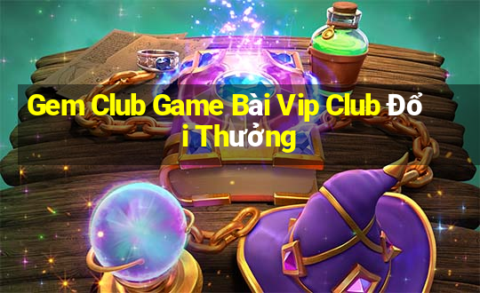 Gem Club Game Bài Vip Club Đổi Thưởng