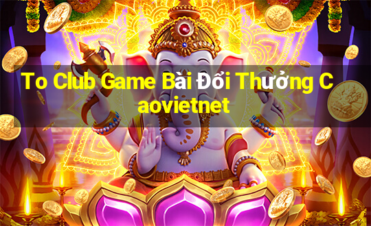 To Club Game Bài Đổi Thưởng Caovietnet