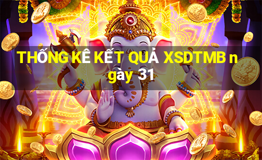 THỐNG KÊ KẾT QUẢ XSDTMB ngày 31