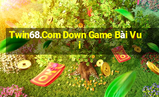 Twin68.Com Down Game Bài Vui